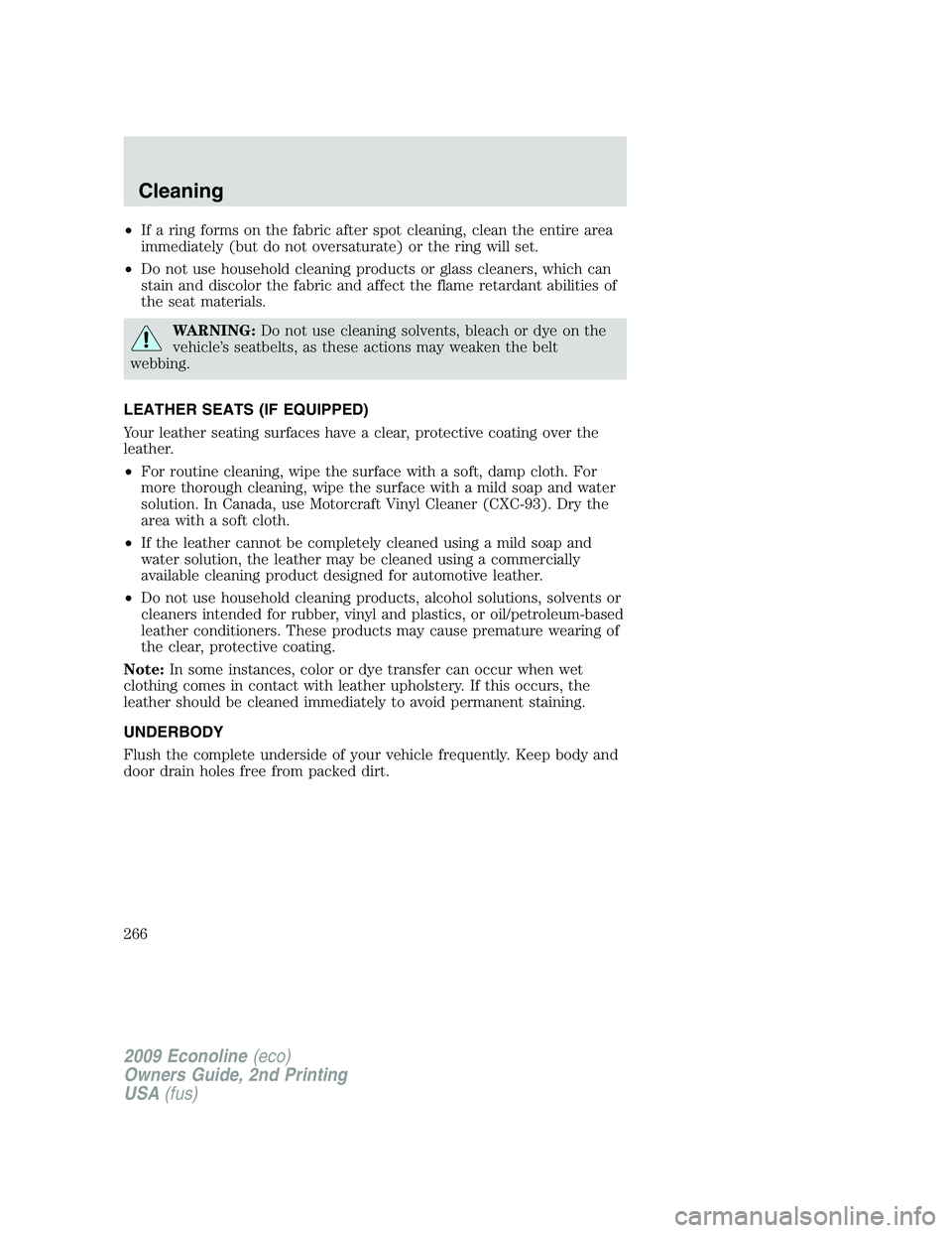 FORD E150 2009 Owners Manual •If a ring forms on the fabric after spot cleaning, clean the entire area
immediately (but do not oversaturate) or the ring will set.
•Do not use household cleaning products or glass cleaners, whi FORD E150 2009 Owners Manual •If a ring forms on the fabric after spot cleaning, clean the entire area
immediately (but do not oversaturate) or the ring will set.
•Do not use household cleaning products or glass cleaners, whi