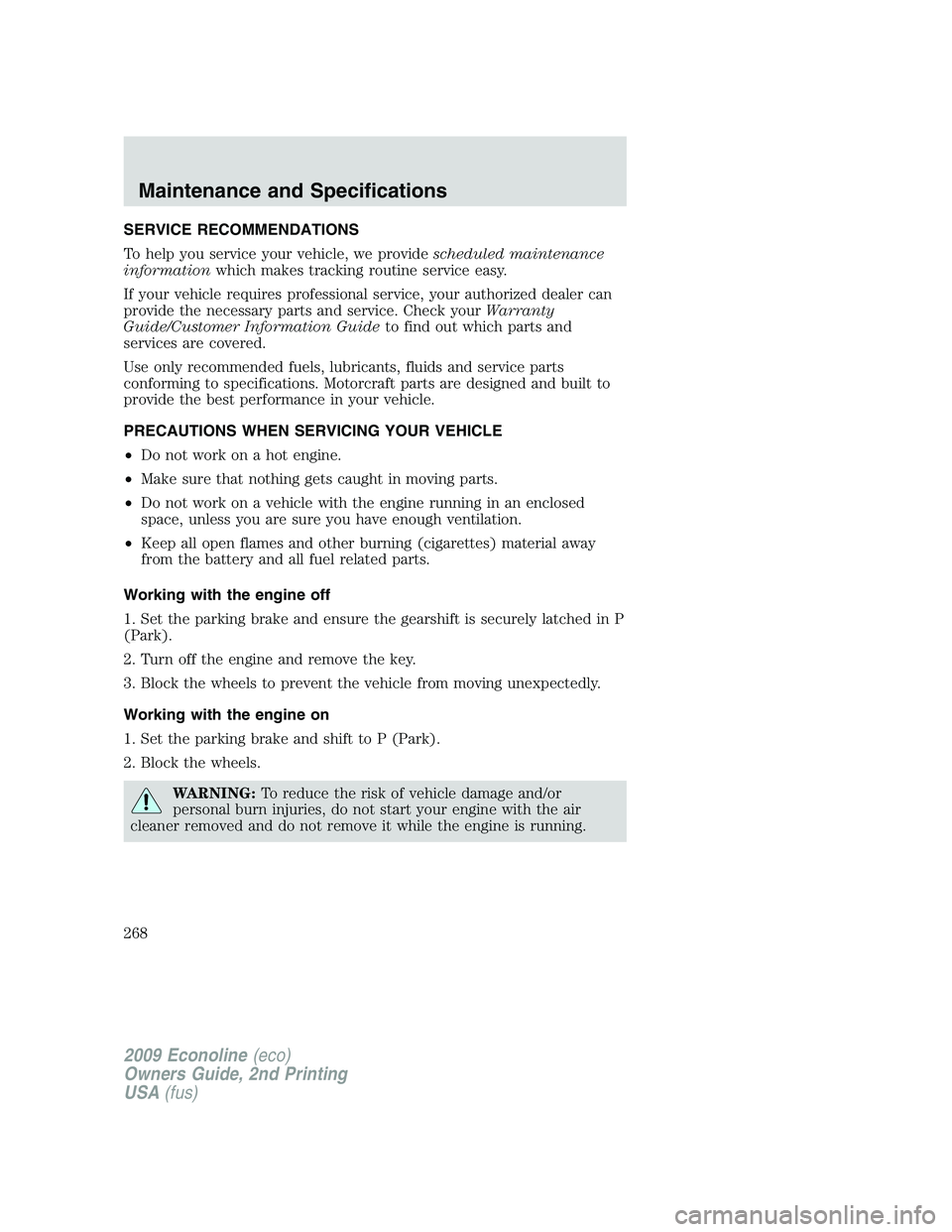 FORD E150 2009 Owners Manual SERVICE RECOMMENDATIONS
To help you service your vehicle, we providescheduled maintenance
informationwhich makes tracking routine service easy.
If your vehicle requires professional service, your auth FORD E150 2009 Owners Manual SERVICE RECOMMENDATIONS
To help you service your vehicle, we providescheduled maintenance
informationwhich makes tracking routine service easy.
If your vehicle requires professional service, your auth