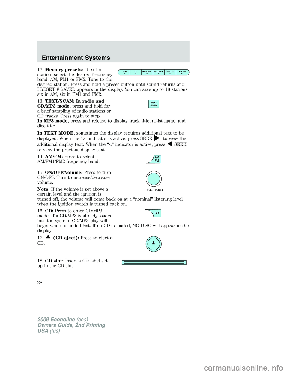 FORD E150 2009 Owners Manual 12.Memory presets:To set a
station, select the desired frequency
band, AM, FM1 or FM2. Tune to the
desired station. Press and hold a preset button until sound returns and
PRESET # SAVED appears in the