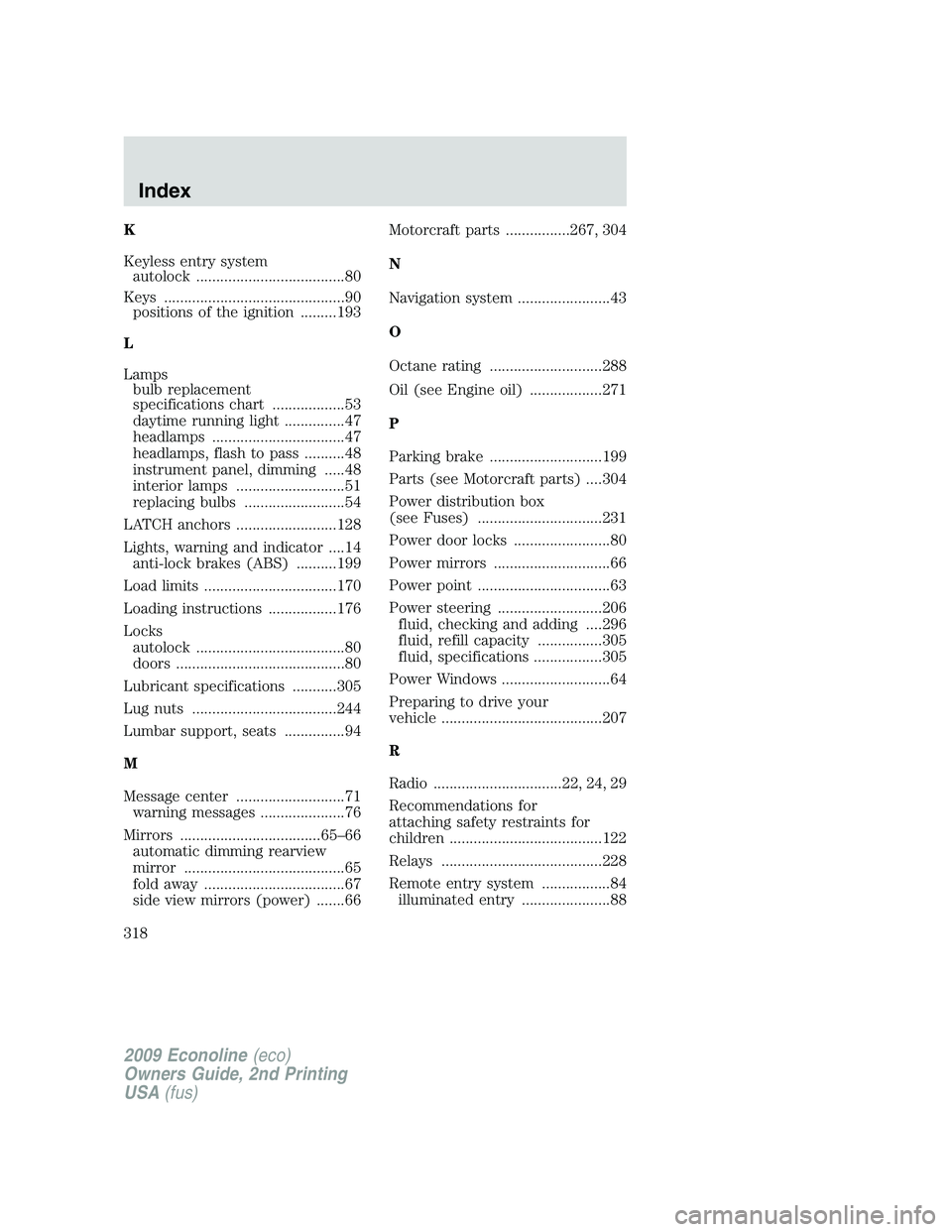 FORD E150 2009  Owners Manual K
Keyless entry system
autolock .....................................80
Keys .............................................90
positions of the ignition .........193
L
Lamps
bulb replacement
specificati