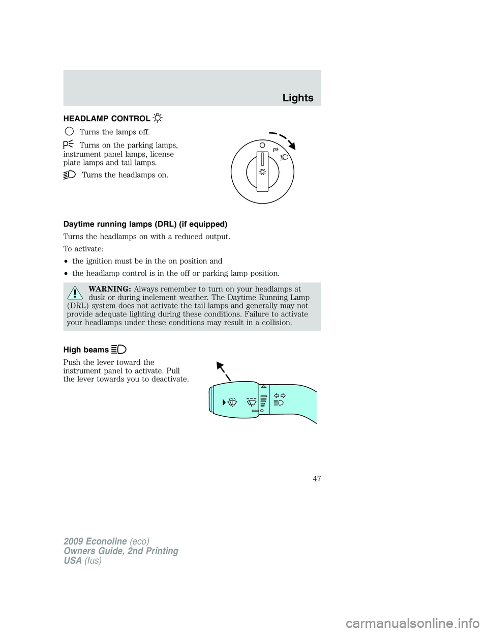 FORD E150 2009  Owners Manual HEADLAMP CONTROL
Turns the lamps off.
Turns on the parking lamps,
instrument panel lamps, license
plate lamps and tail lamps.
Turns the headlamps on.
Daytime running lamps (DRL) (if equipped)
Turns th