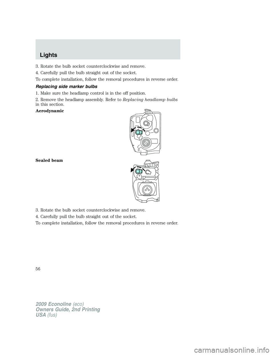 FORD E150 2009 Workshop Manual 3. Rotate the bulb socket counterclockwise and remove.
4. Carefully pull the bulb straight out of the socket.
To complete installation, follow the removal procedures in reverse order.
Replacing side m