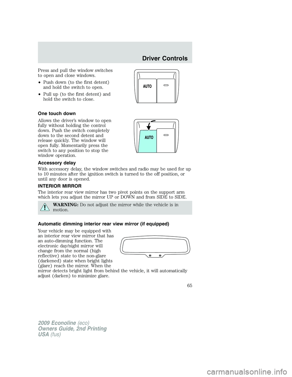 FORD E150 2009  Owners Manual Press and pull the window switches
to open and close windows.
•Push down (to the first detent)
and hold the switch to open.
•Pull up (to the first detent) and
hold the switch to close.
One touch d