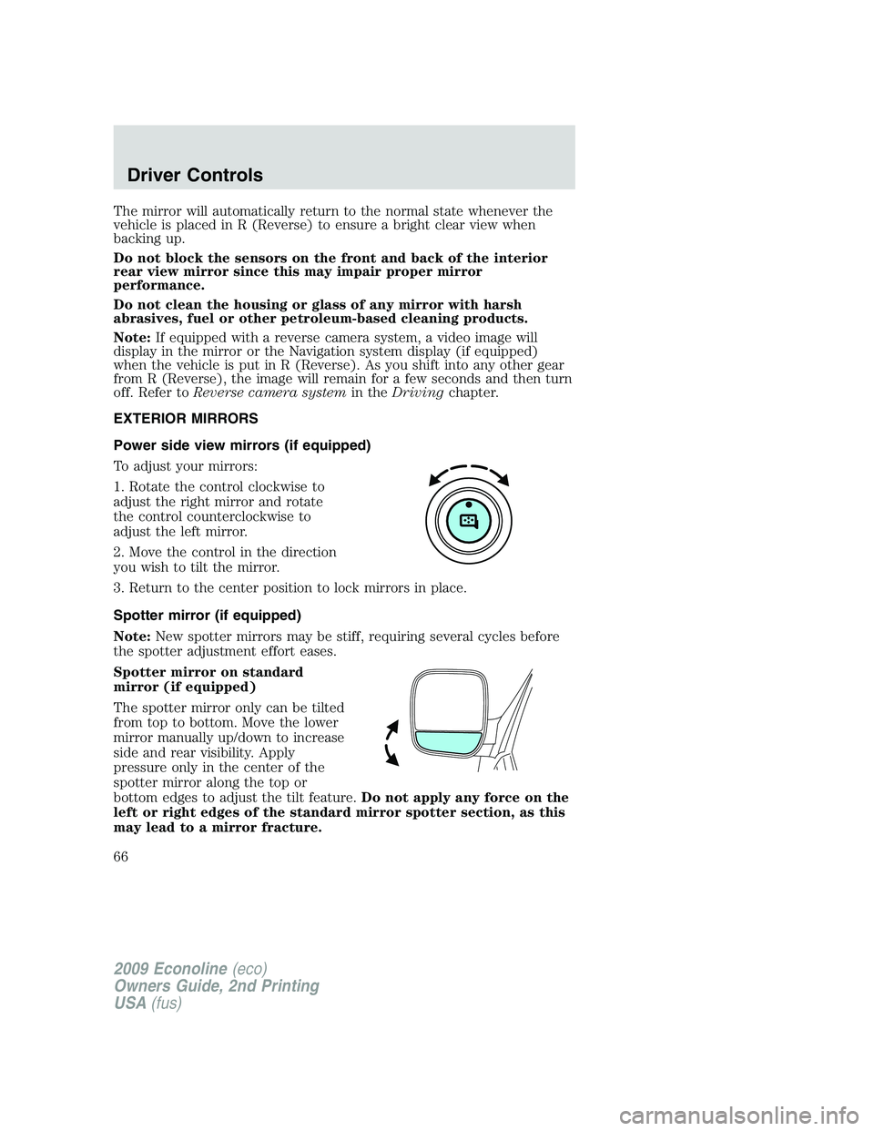 FORD E150 2009 Repair Manual The mirror will automatically return to the normal state whenever the
vehicle is placed in R (Reverse) to ensure a bright clear view when
backing up.
Do not block the sensors on the front and back of 