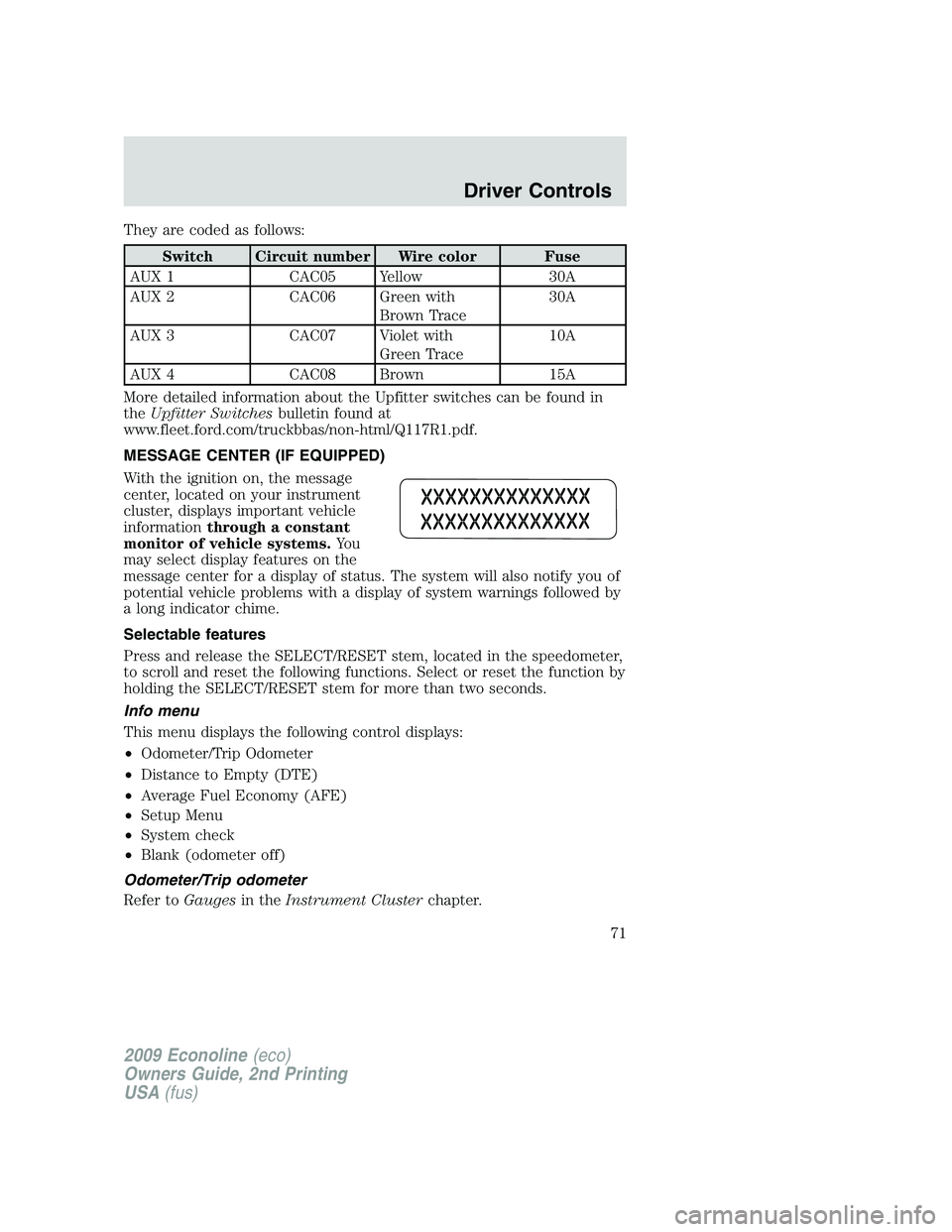 FORD E150 2009 Manual PDF They are coded as follows:
Switch Circuit number Wire color Fuse
AUX 1 CAC05 Yellow 30A
AUX 2 CAC06 Green with
Brown Trace30A
AUX 3 CAC07 Violet with
Green Trace10A
AUX 4 CAC08 Brown 15A
More detailed
