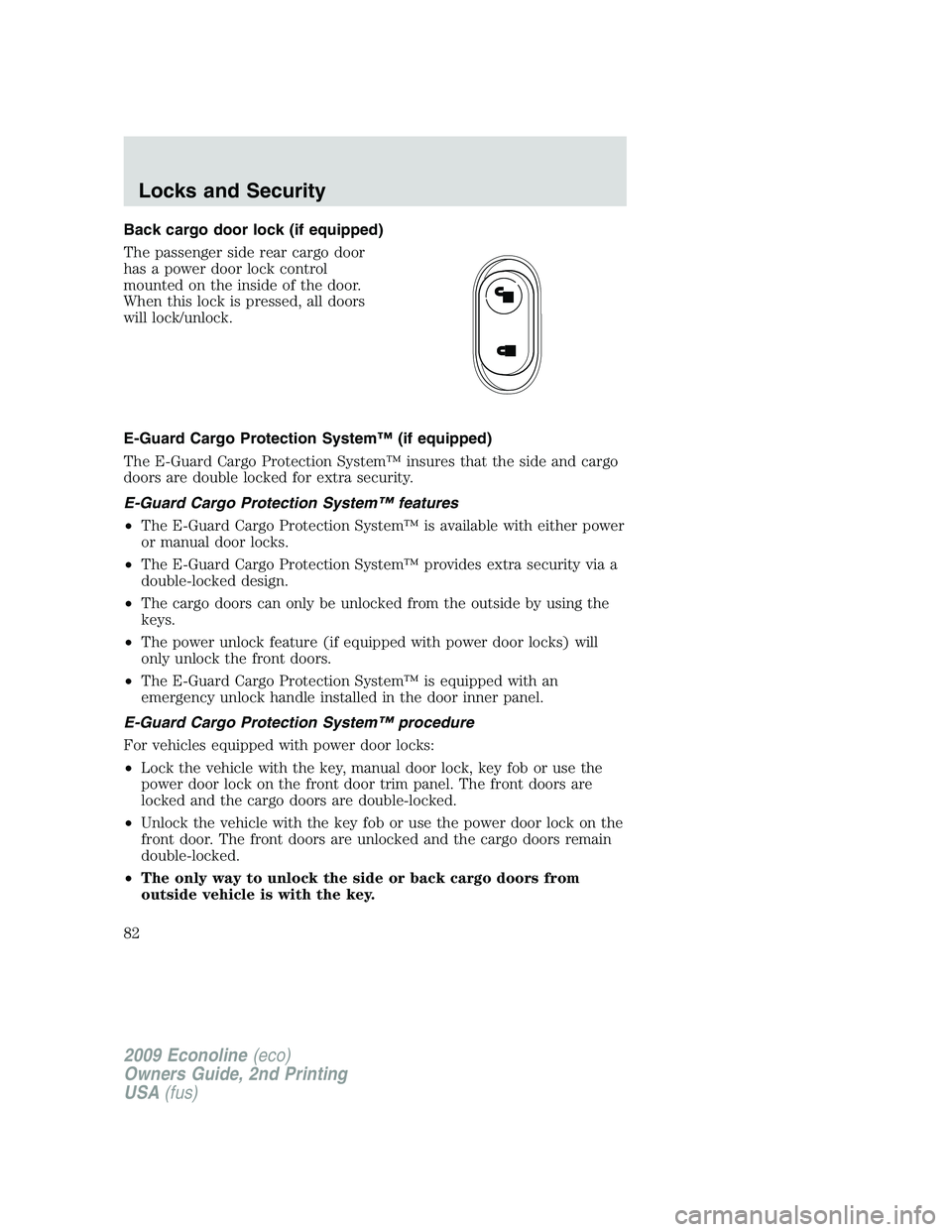 FORD E150 2009 Manual Online Back cargo door lock (if equipped)
The passenger side rear cargo door
has a power door lock control
mounted on the inside of the door.
When this lock is pressed, all doors
will lock/unlock.
E-Guard Ca