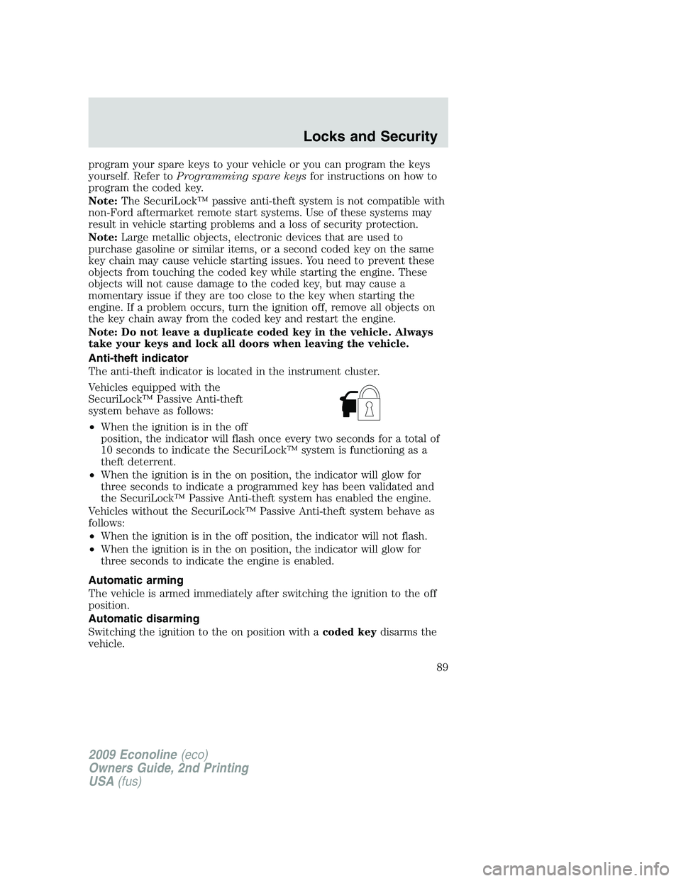 FORD E150 2009 Manual Online program your spare keys to your vehicle or you can program the keys
yourself. Refer toProgramming spare keysfor instructions on how to
program the coded key.
Note:The SecuriLock™ passive anti-theft 