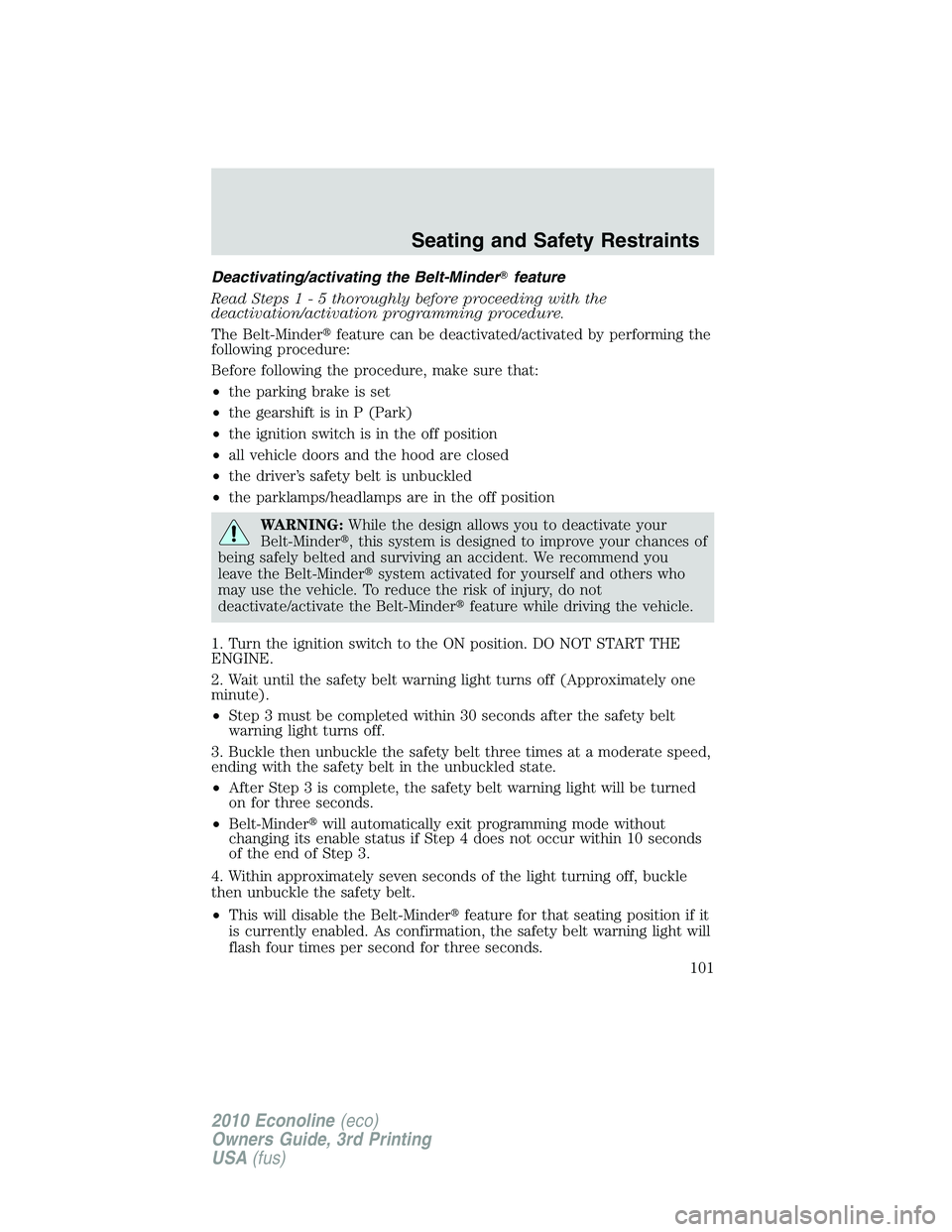 FORD E150 2010 User Guide Deactivating/activating the Belt-Minderfeature
Read Steps1-5thoroughly before proceeding with the
deactivation/activation programming procedure.
The Belt-Minderfeature can be deactivated/activated b