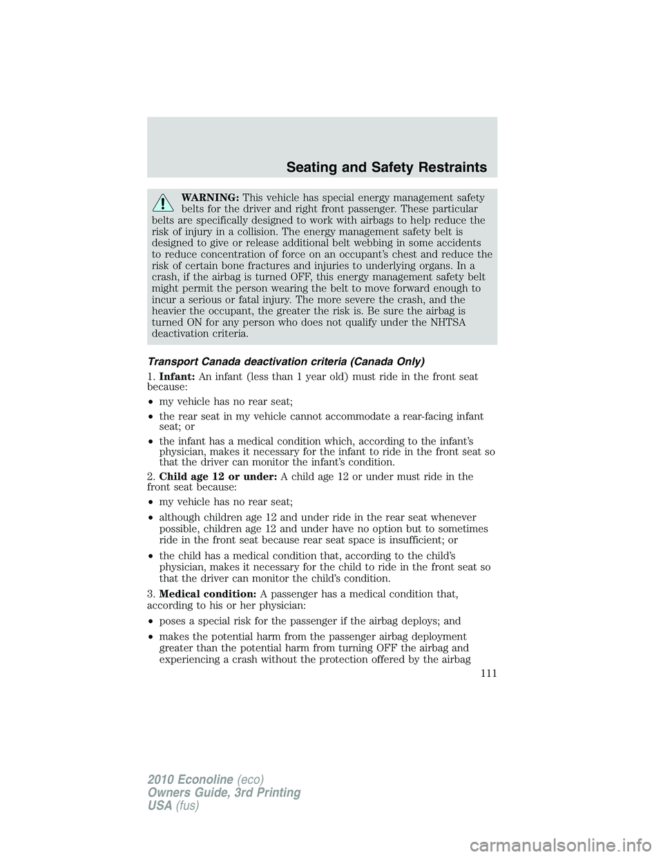 FORD E150 2010  Owners Manual WARNING:This vehicle has special energy management safety
belts for the driver and right front passenger. These particular
belts are specifically designed to work with airbags to help reduce the
risk 