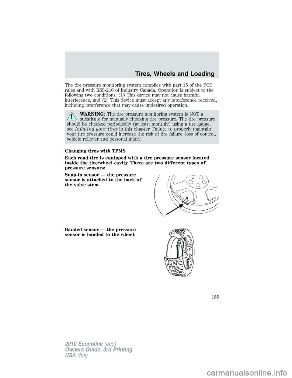 FORD E150 2010  Owners Manual The tire pressure monitoring system complies with part 15 of the FCC
rules and with RSS-210 of Industry Canada. Operation is subject to the
following two conditions: (1) This device may not cause harm