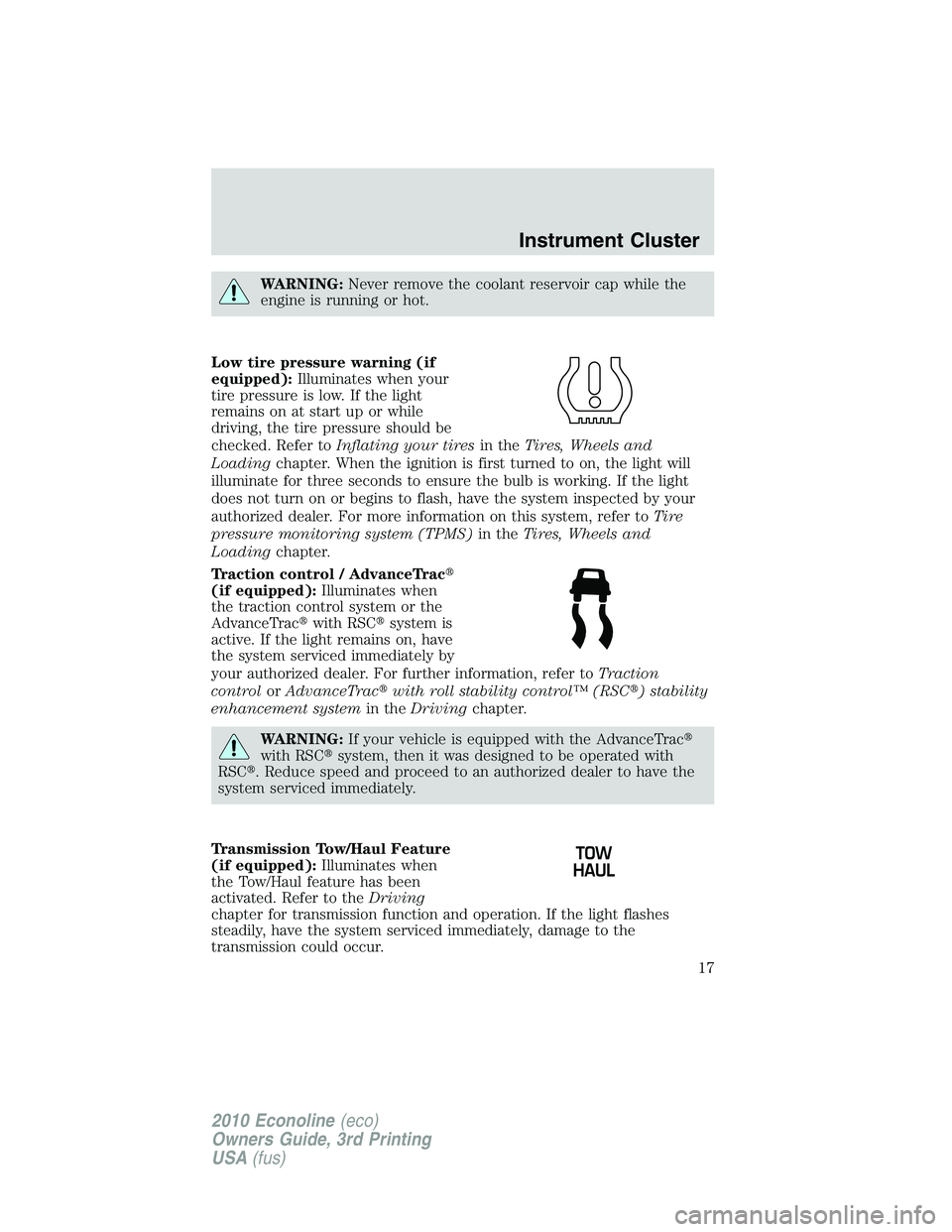 FORD E150 2010  Owners Manual WARNING:Never remove the coolant reservoir cap while the
engine is running or hot.
Low tire pressure warning (if
equipped):Illuminates when your
tire pressure is low. If the light
remains on at start 