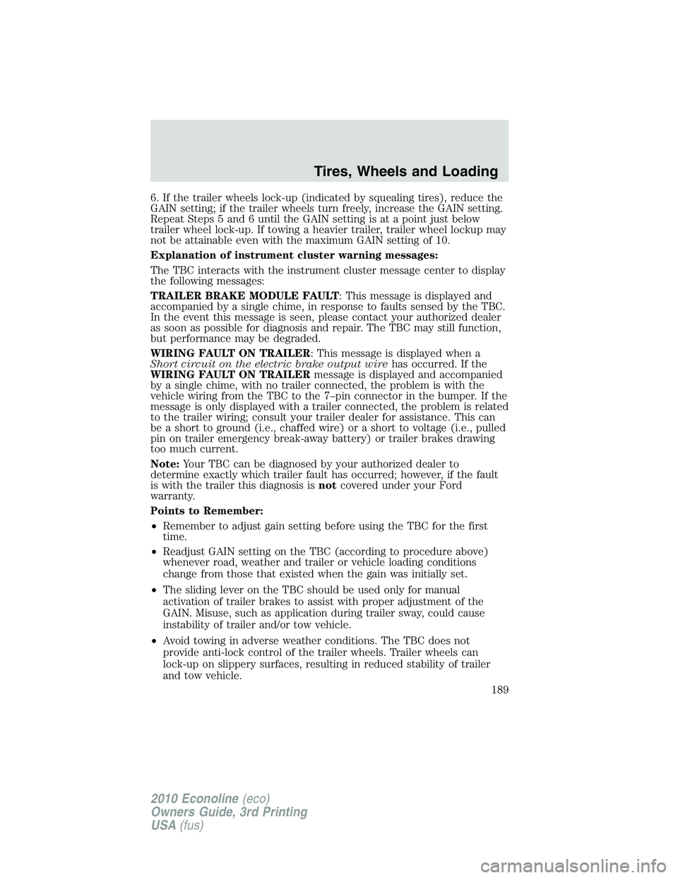 FORD E150 2010 Owners Manual 6. If the trailer wheels lock-up (indicated by squealing tires), reduce the
GAIN setting; if the trailer wheels turn freely, increase the GAIN setting.
Repeat Steps 5 and 6 until the GAIN setting is a FORD E150 2010 Owners Manual 6. If the trailer wheels lock-up (indicated by squealing tires), reduce the
GAIN setting; if the trailer wheels turn freely, increase the GAIN setting.
Repeat Steps 5 and 6 until the GAIN setting is a