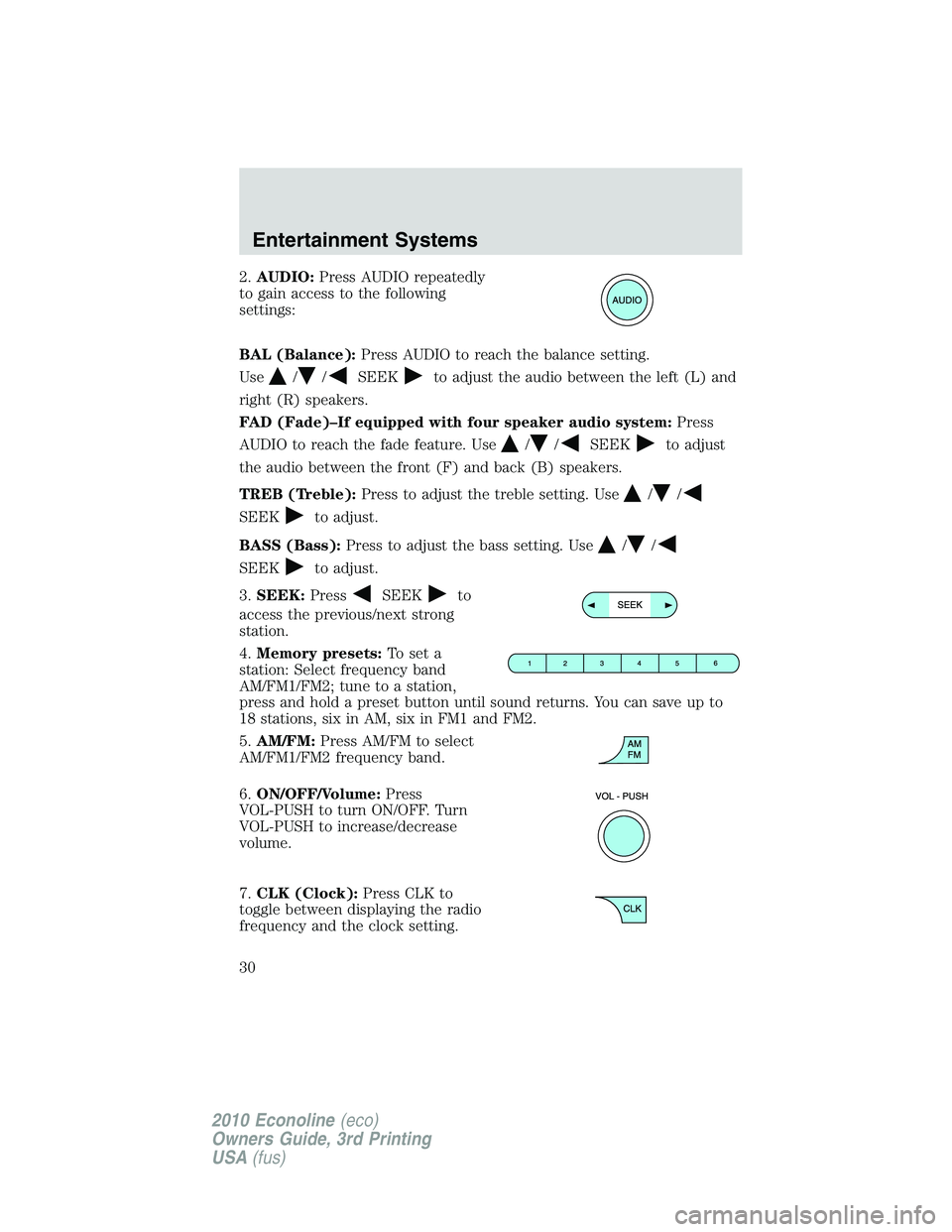 FORD E150 2010  Owners Manual 2.AUDIO:Press AUDIO repeatedly
to gain access to the following
settings:
BAL (Balance):Press AUDIO to reach the balance setting.
Use
//SEEKto adjust the audio between the left (L) and
right (R) speake