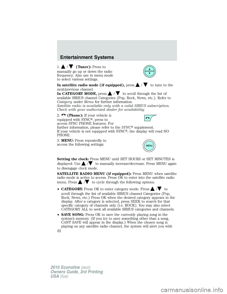 FORD E150 2010  Owners Manual 1./(Tuner):Press to
manually go up or down the radio
frequency. Also use in menu mode
to select various settings.
In satellite radio mode (if equipped),press
/to tune to the
next/previous channel.
In 