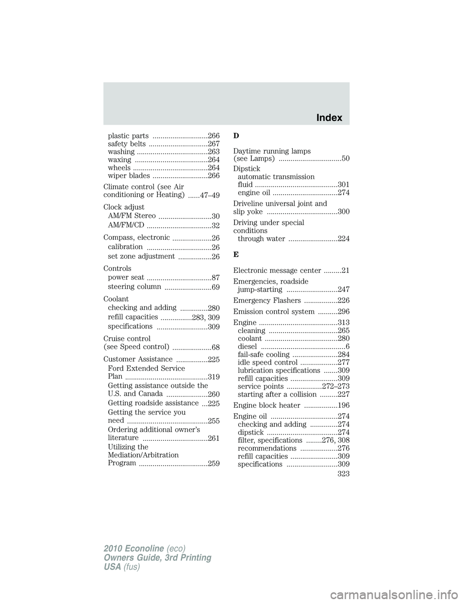 FORD E150 2010  Owners Manual plastic parts ............................266
safety belts ..............................267
washing ....................................263
waxing .....................................264
wheels ....