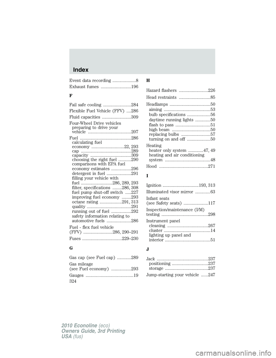FORD E150 2010 User Guide Event data recording ....................8
Exhaust fumes ..........................196
F
Fail safe cooling ........................284
Flexible Fuel Vehicle (FFV) ....286
Fluid capacities ............