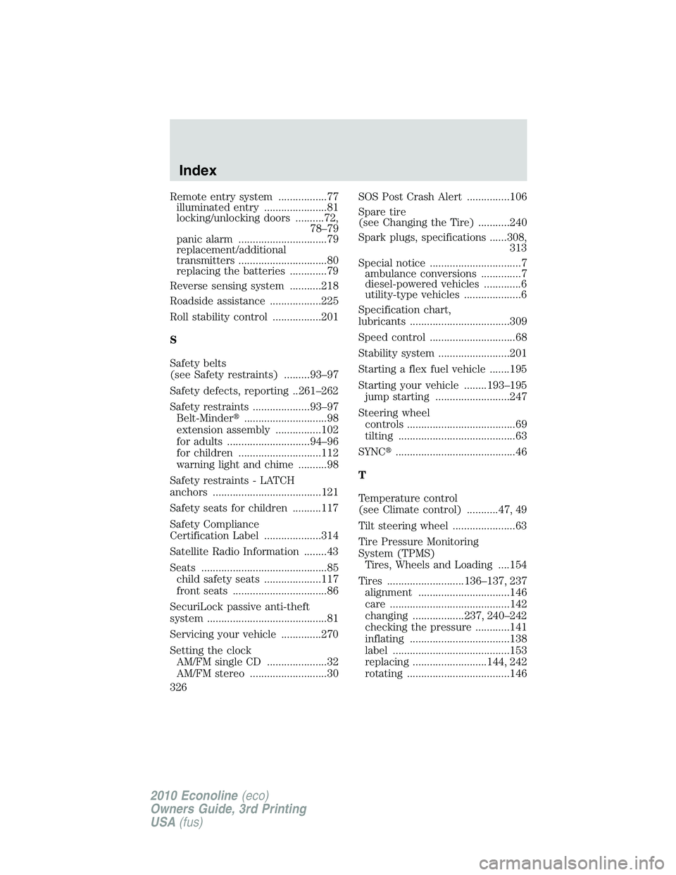 FORD E150 2010  Owners Manual Remote entry system .................77
illuminated entry ......................81
locking/unlocking doors ..........72,
78–79
panic alarm ...............................79
replacement/additional
tr