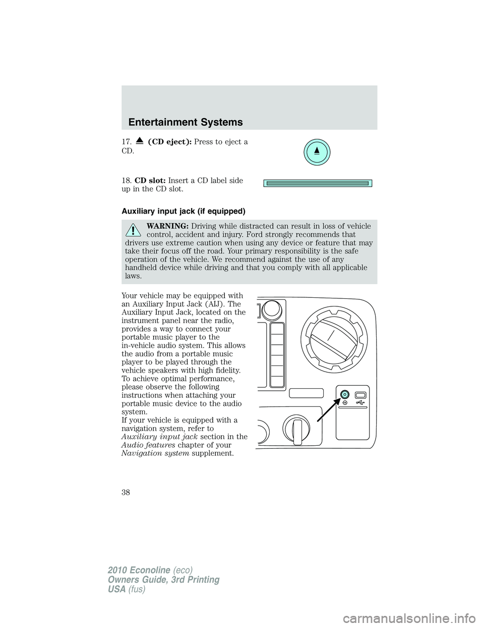 FORD E150 2010  Owners Manual 17.(CD eject):Press to eject a
CD.
18.CD slot:Insert a CD label side
up in the CD slot.
Auxiliary input jack (if equipped)
WARNING:Driving while distracted can result in loss of vehicle
control, accid