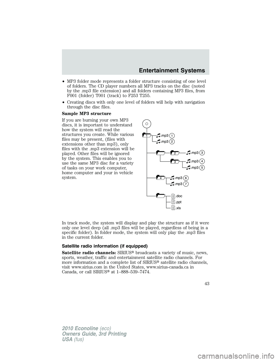 FORD E150 2010  Owners Manual •MP3 folder mode represents a folder structure consisting of one level
of folders. The CD player numbers all MP3 tracks on the disc (noted
by the .mp3 file extension) and all folders containing MP3 