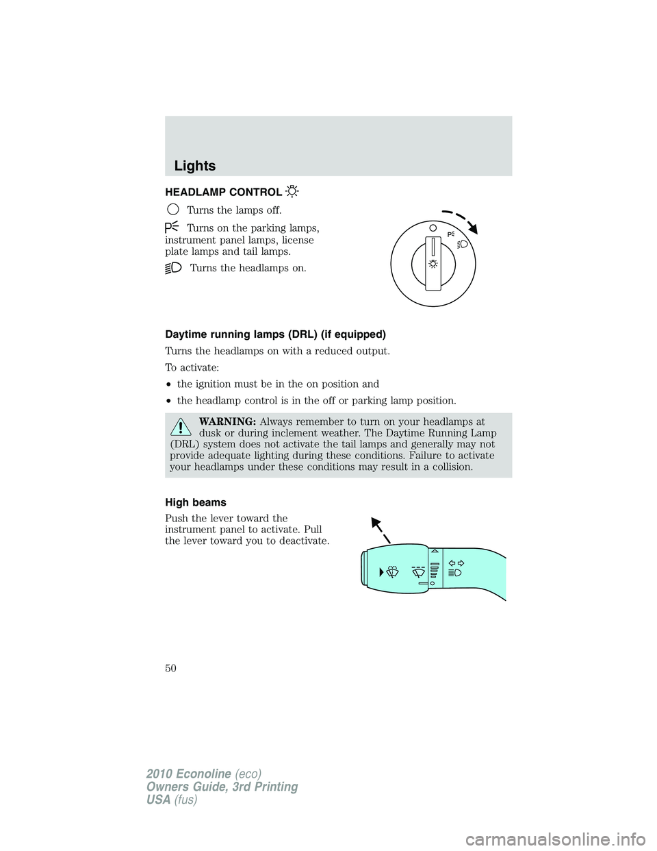 FORD E150 2010  Owners Manual HEADLAMP CONTROL
Turns the lamps off.
Turns on the parking lamps,
instrument panel lamps, license
plate lamps and tail lamps.
Turns the headlamps on.
Daytime running lamps (DRL) (if equipped)
Turns th