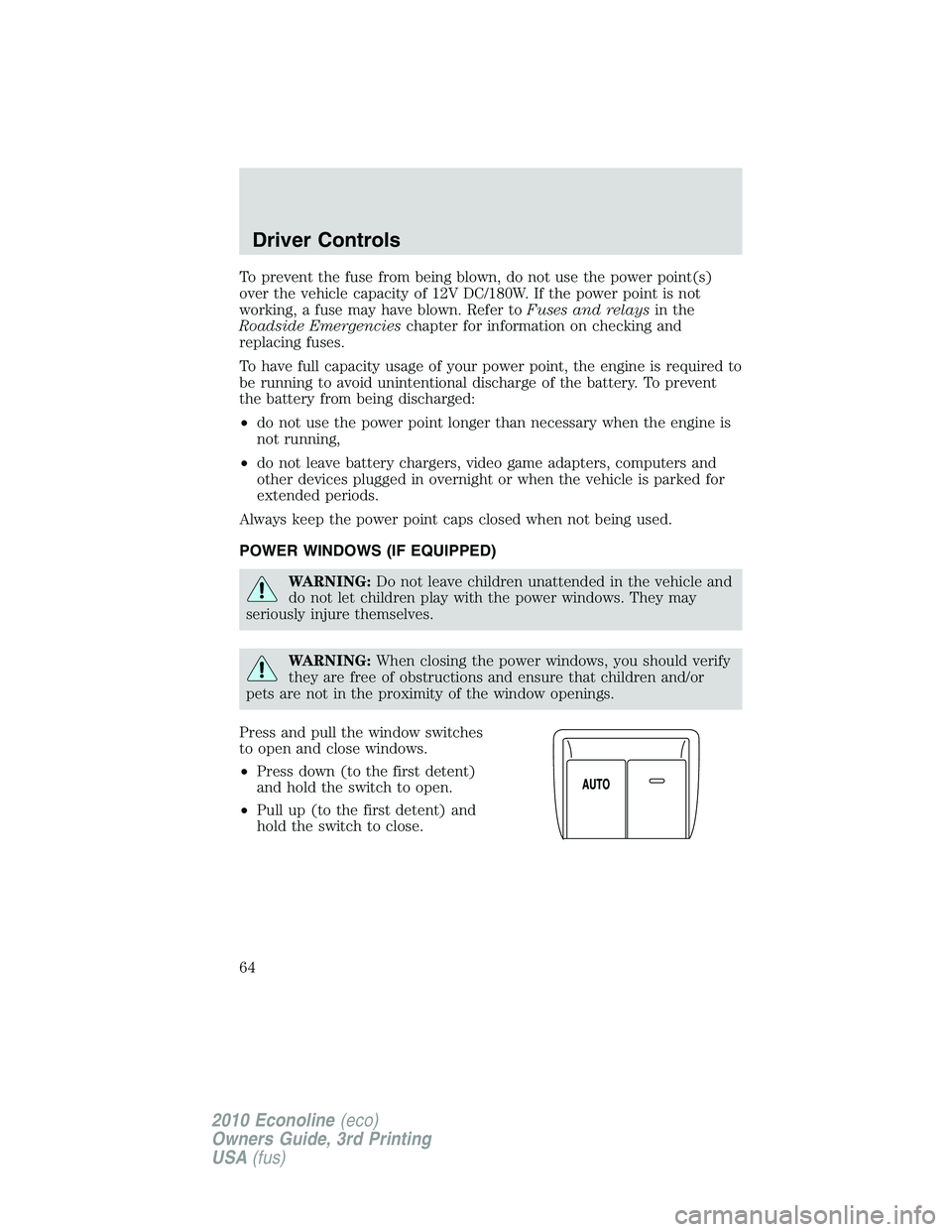 FORD E150 2010 Repair Manual To prevent the fuse from being blown, do not use the power point(s)
over the vehicle capacity of 12V DC/180W. If the power point is not
working, a fuse may have blown. Refer toFuses and relaysin the
R