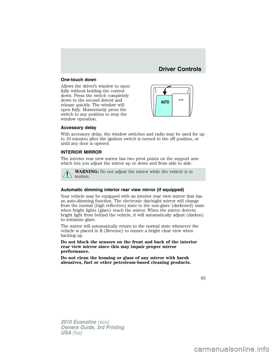 FORD E150 2010  Owners Manual One-touch down
Allows the driver’s window to open
fully without holding the control
down. Press the switch completely
down to the second detent and
release quickly. The window will
open fully. Momen