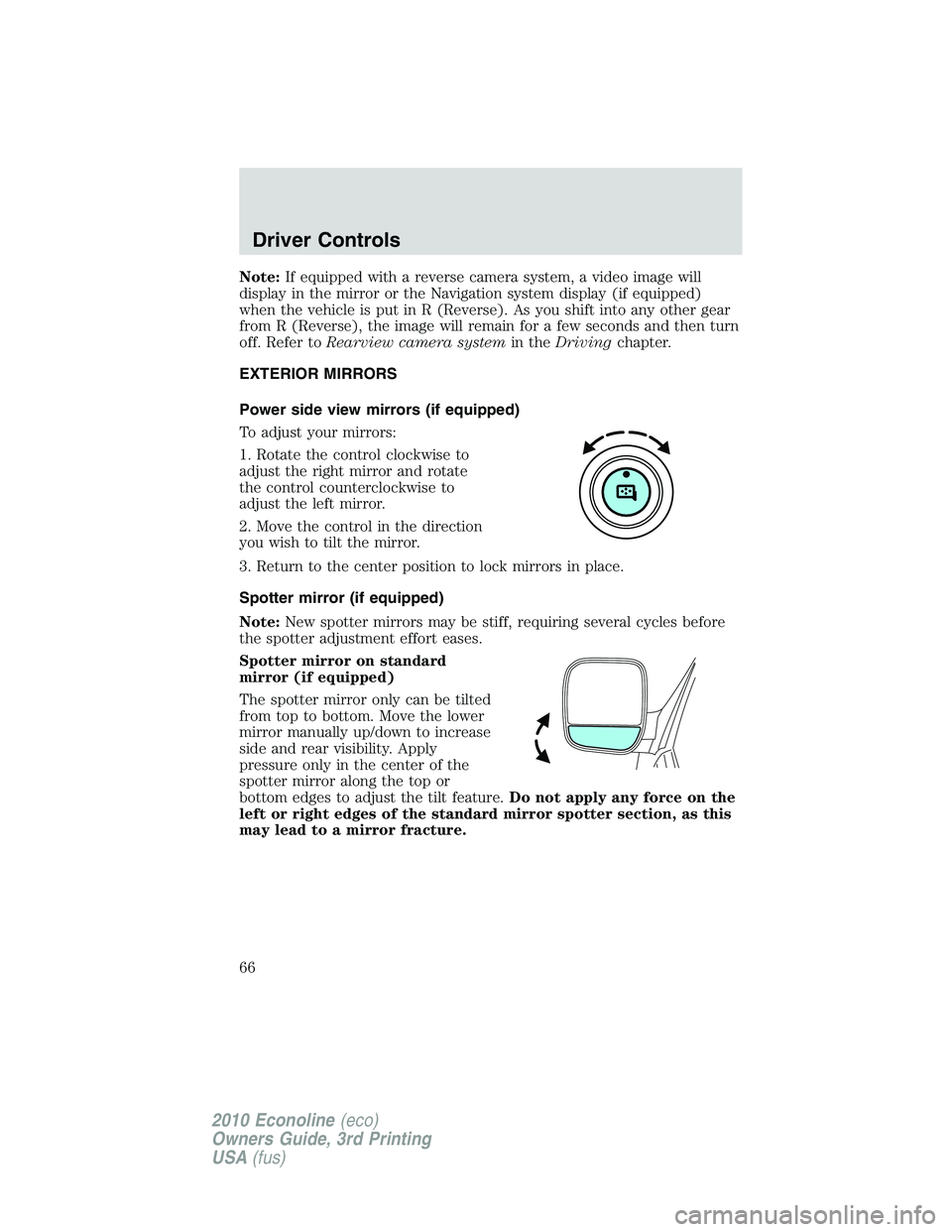 FORD E150 2010  Owners Manual Note:If equipped with a reverse camera system, a video image will
display in the mirror or the Navigation system display (if equipped)
when the vehicle is put in R (Reverse). As you shift into any oth
