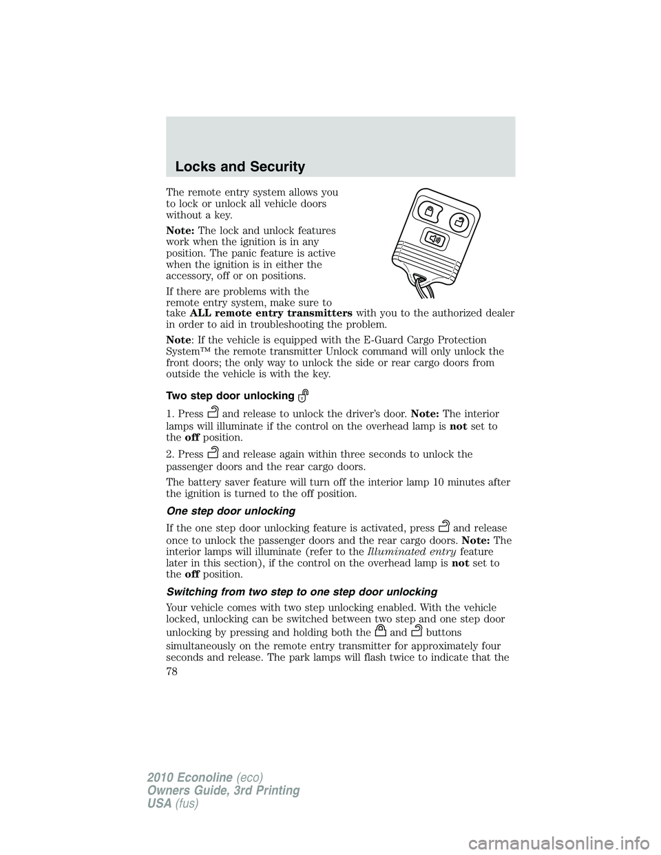 FORD E150 2010 Owners Manual The remote entry system allows you
to lock or unlock all vehicle doors
without a key.
Note:The lock and unlock features
work when the ignition is in any
position. The panic feature is active
when the FORD E150 2010 Owners Manual The remote entry system allows you
to lock or unlock all vehicle doors
without a key.
Note:The lock and unlock features
work when the ignition is in any
position. The panic feature is active
when the