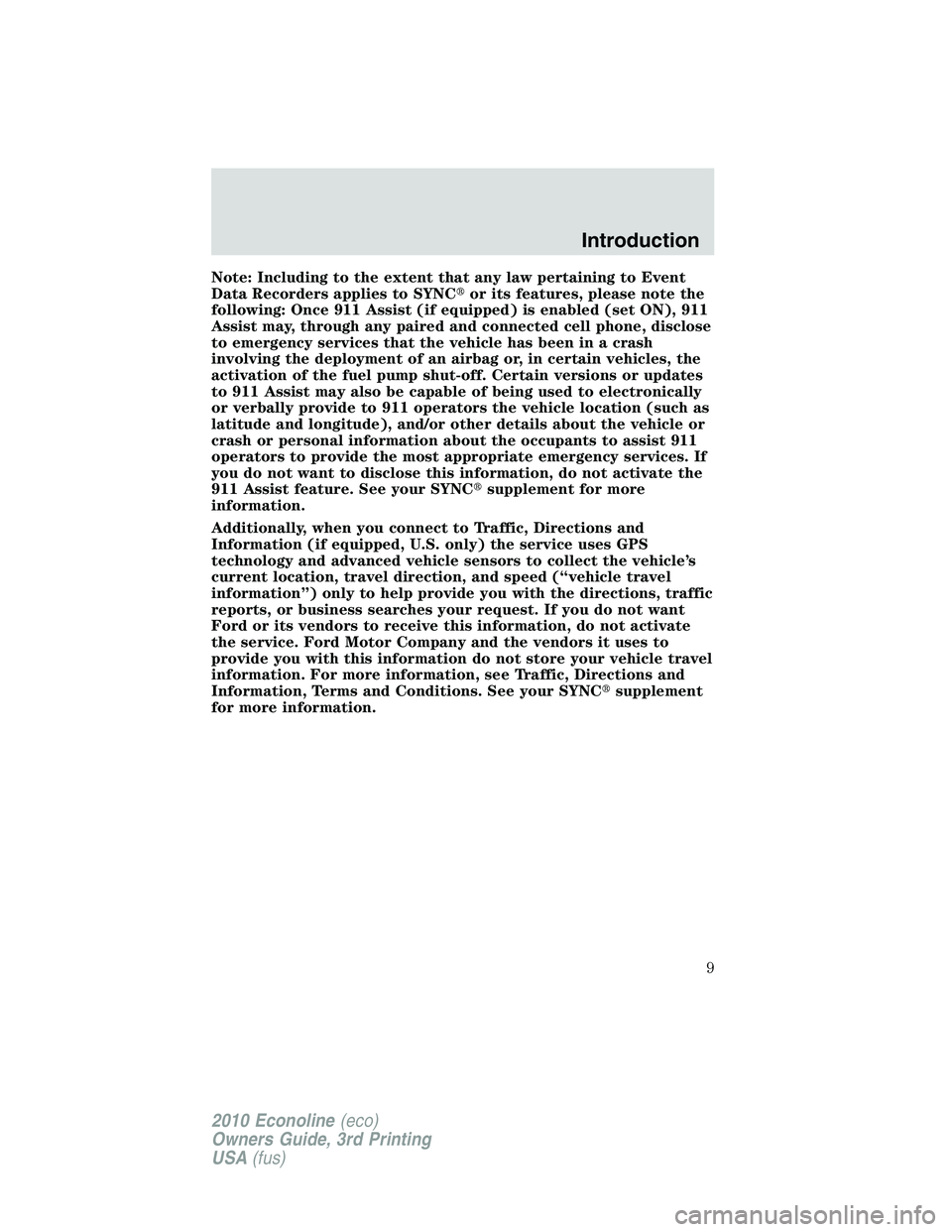 FORD E150 2010  Owners Manual Note: Including to the extent that any law pertaining to Event
Data Recorders applies to SYNCor its features, please note the
following: Once 911 Assist (if equipped) is enabled (set ON), 911
Assist 