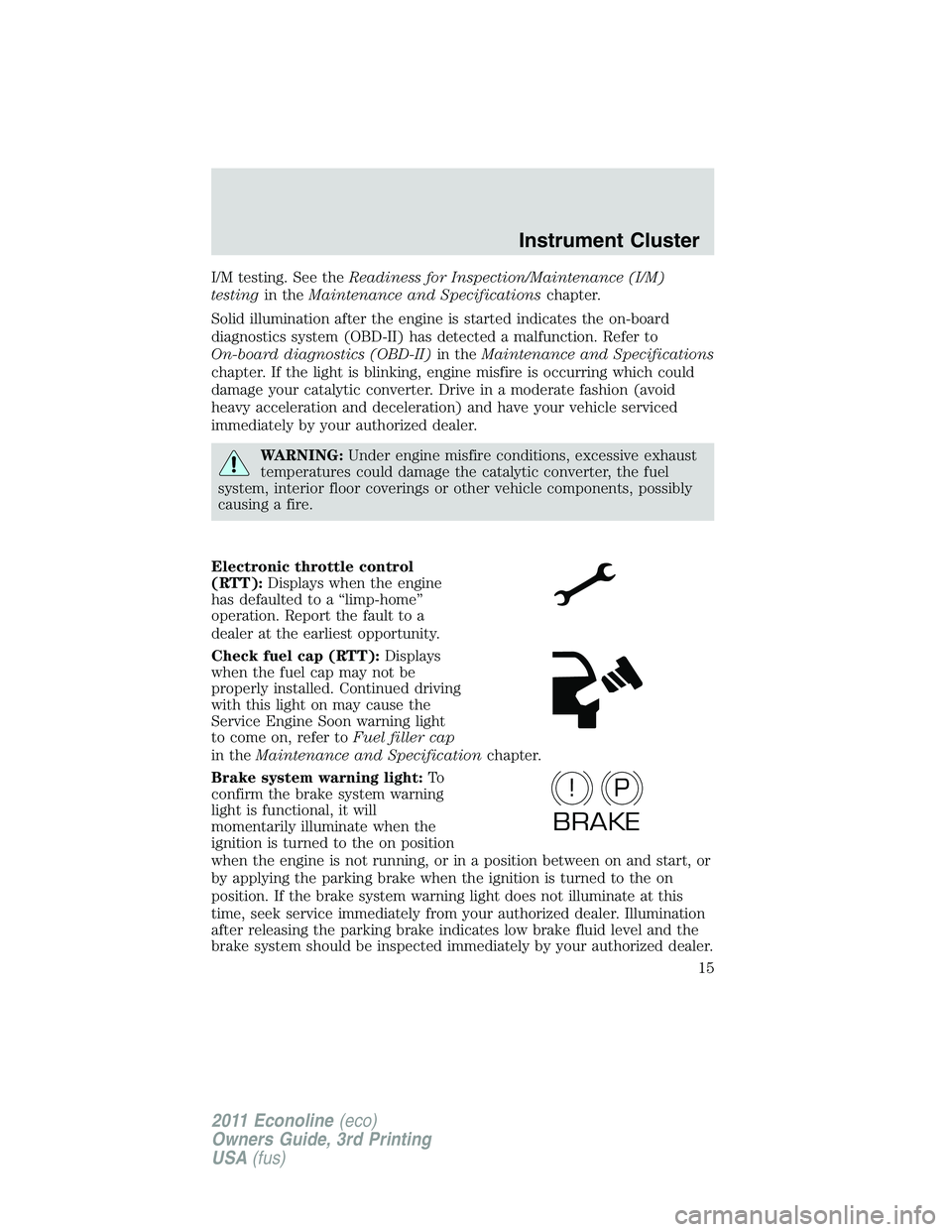 FORD E150 2011 Owners Manual I/M testing. See theReadiness for Inspection/Maintenance (I/M)
testingin theMaintenance and Specificationschapter.
Solid illumination after the engine is started indicates the on-board
diagnostics sys FORD E150 2011 Owners Manual I/M testing. See theReadiness for Inspection/Maintenance (I/M)
testingin theMaintenance and Specificationschapter.
Solid illumination after the engine is started indicates the on-board
diagnostics sys