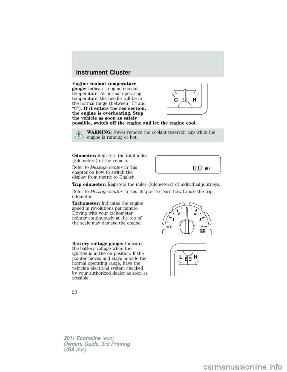 FORD E150 2011 User Guide Engine coolant temperature
gauge:Indicates engine coolant
temperature. At normal operating
temperature, the needle will be in
the normal range (between “H” and
“C”).If it enters the red sectio FORD E150 2011 User Guide Engine coolant temperature
gauge:Indicates engine coolant
temperature. At normal operating
temperature, the needle will be in
the normal range (between “H” and
“C”).If it enters the red sectio