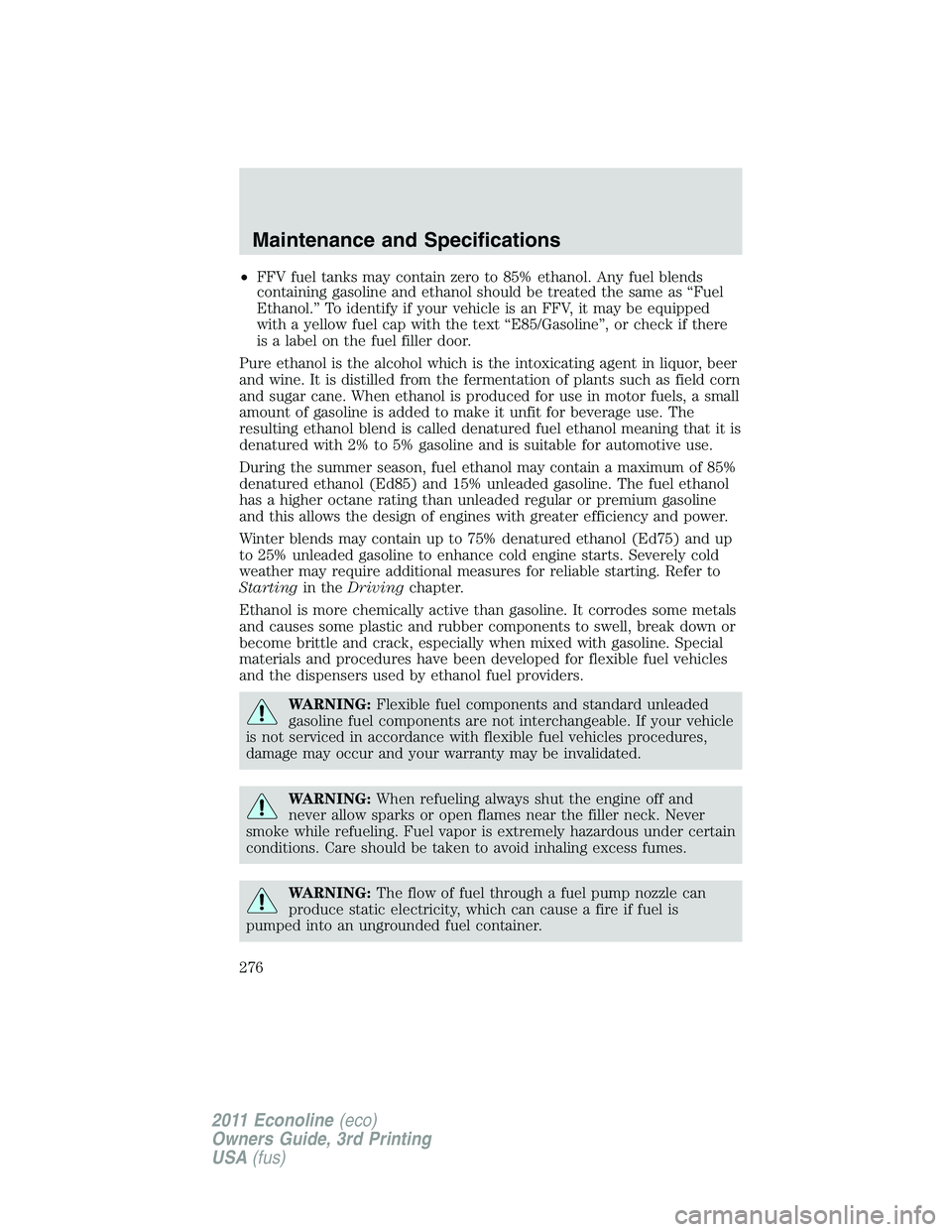 FORD E150 2011 Owners Manual •FFV fuel tanks may contain zero to 85% ethanol. Any fuel blends
containing gasoline and ethanol should be treated the same as “Fuel
Ethanol.” To identify if your vehicle is an FFV, it may be eq FORD E150 2011 Owners Manual •FFV fuel tanks may contain zero to 85% ethanol. Any fuel blends
containing gasoline and ethanol should be treated the same as “Fuel
Ethanol.” To identify if your vehicle is an FFV, it may be eq