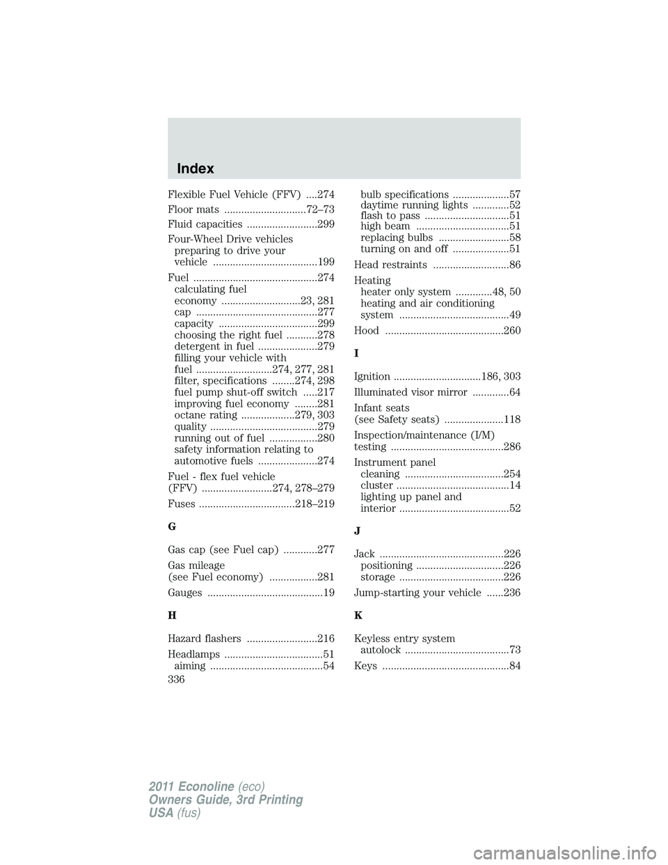 FORD E150 2011 Owners Manual Flexible Fuel Vehicle (FFV) ....274
Floor mats .............................72–73
Fluid capacities .........................299
Four-Wheel Drive vehicles
preparing to drive your
vehicle ............ FORD E150 2011 Owners Manual Flexible Fuel Vehicle (FFV) ....274
Floor mats .............................72–73
Fluid capacities .........................299
Four-Wheel Drive vehicles
preparing to drive your
vehicle ............