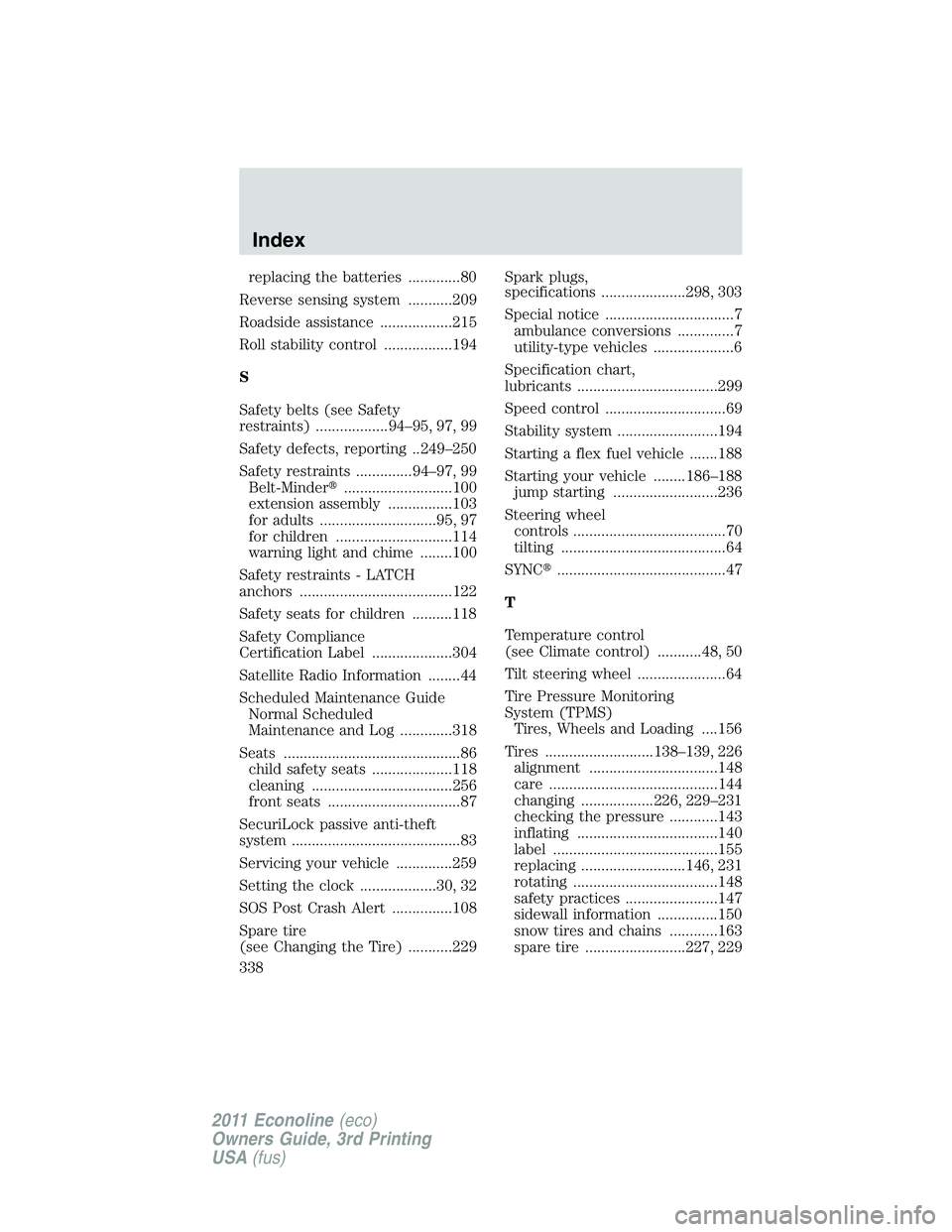 FORD E150 2011  Owners Manual replacing the batteries .............80
Reverse sensing system ...........209
Roadside assistance ..................215
Roll stability control .................194
S
Safety belts (see Safety
restraint