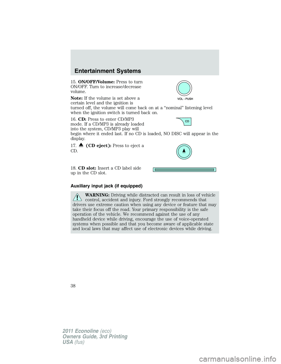 FORD E150 2011 Owners Guide 15.ON/OFF/Volume:Press to turn
ON/OFF. Turn to increase/decrease
volume.
Note:If the volume is set above a
certain level and the ignition is
turned off, the volume will come back on at a “nominal” FORD E150 2011 Owners Guide 15.ON/OFF/Volume:Press to turn
ON/OFF. Turn to increase/decrease
volume.
Note:If the volume is set above a
certain level and the ignition is
turned off, the volume will come back on at a “nominal”