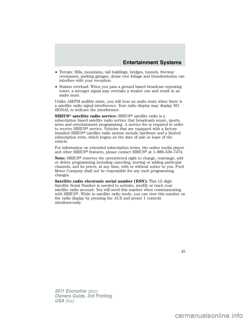 FORD E150 2011  Owners Manual •Terrain: Hills, mountains, tall buildings, bridges, tunnels, freeway
overpasses, parking garages, dense tree foliage and thunderstorms can
interfere with your reception.
•Station overload: When y