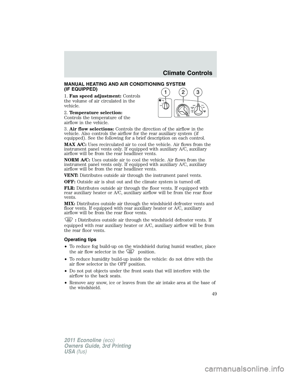 FORD E150 2011 Service Manual MANUAL HEATING AND AIR CONDITIONING SYSTEM
(IF EQUIPPED)
1.Fan speed adjustment:Controls
the volume of air circulated in the
vehicle.
2.Temperature selection:
Controls the temperature of the
airflow i FORD E150 2011 Service Manual MANUAL HEATING AND AIR CONDITIONING SYSTEM
(IF EQUIPPED)
1.Fan speed adjustment:Controls
the volume of air circulated in the
vehicle.
2.Temperature selection:
Controls the temperature of the
airflow i