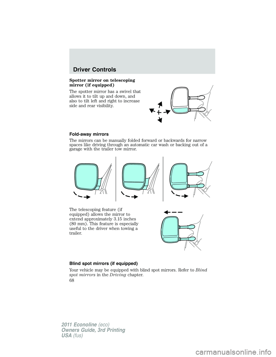 FORD E150 2011 Repair Manual Spotter mirror on telescoping
mirror (if equipped)
The spotter mirror has a swivel that
allows it to tilt up and down, and
also to tilt left and right to increase
side and rear visibility.
Fold-away m FORD E150 2011 Repair Manual Spotter mirror on telescoping
mirror (if equipped)
The spotter mirror has a swivel that
allows it to tilt up and down, and
also to tilt left and right to increase
side and rear visibility.
Fold-away m