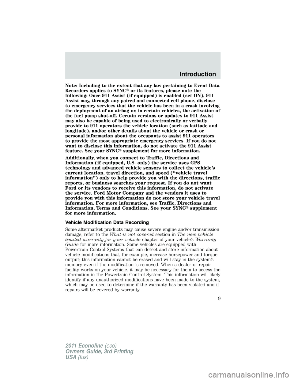 FORD E150 2011  Owners Manual Note: Including to the extent that any law pertaining to Event Data
Recorders applies to SYNCor its features, please note the
following: Once 911 Assist (if equipped) is enabled (set ON), 911
Assist 