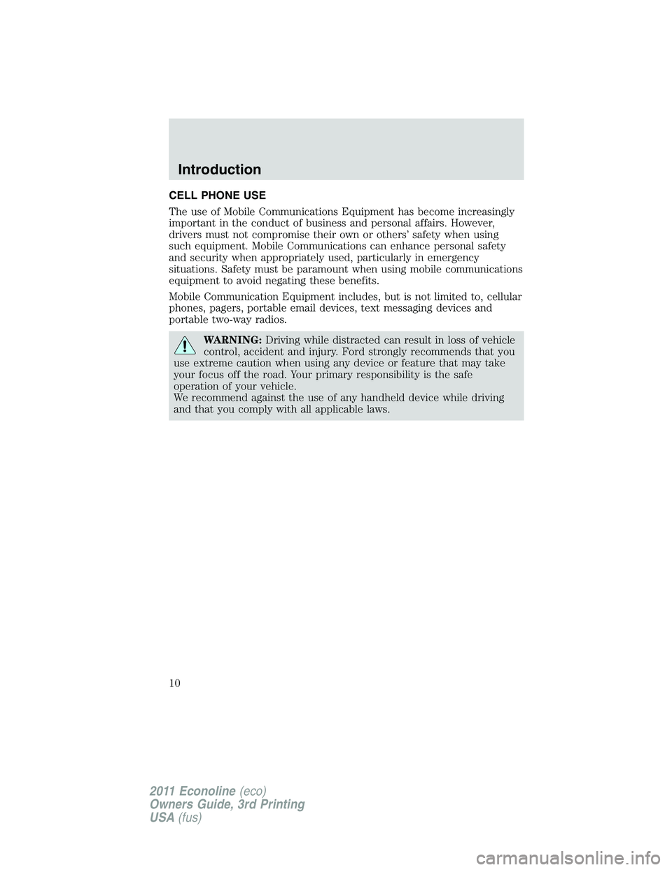 FORD E150 2011  Owners Manual CELL PHONE USE
The use of Mobile Communications Equipment has become increasingly
important in the conduct of business and personal affairs. However,
drivers must not compromise their own or others’