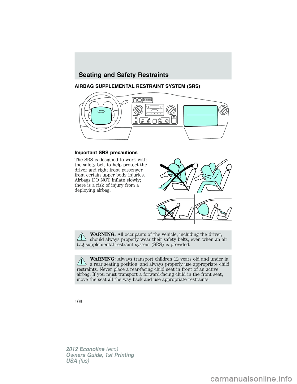 FORD E150 2012 Owners Manual AIRBAG SUPPLEMENTAL RESTRAINT SYSTEM (SRS)
Important SRS precautions
The SRS is designed to work with
the safety belt to help protect the
driver and right front passenger
from certain upper body injur FORD E150 2012 Owners Manual AIRBAG SUPPLEMENTAL RESTRAINT SYSTEM (SRS)
Important SRS precautions
The SRS is designed to work with
the safety belt to help protect the
driver and right front passenger
from certain upper body injur