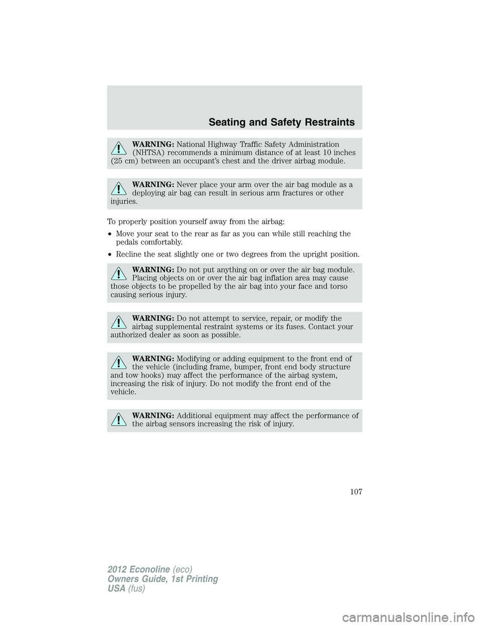 FORD E150 2012  Owners Manual WARNING:National Highway Traffic Safety Administration
(NHTSA) recommends a minimum distance of at least 10 inches
(25 cm) between an occupant’s chest and the driver airbag module.
WARNING:Never pla