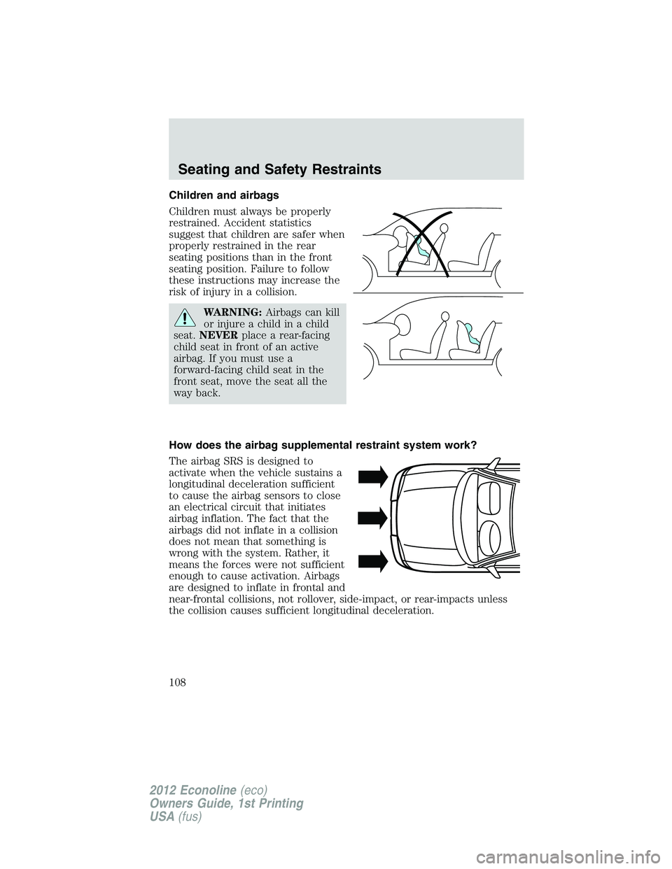 FORD E150 2012  Owners Manual Children and airbags
Children must always be properly
restrained. Accident statistics
suggest that children are safer when
properly restrained in the rear
seating positions than in the front
seating p
