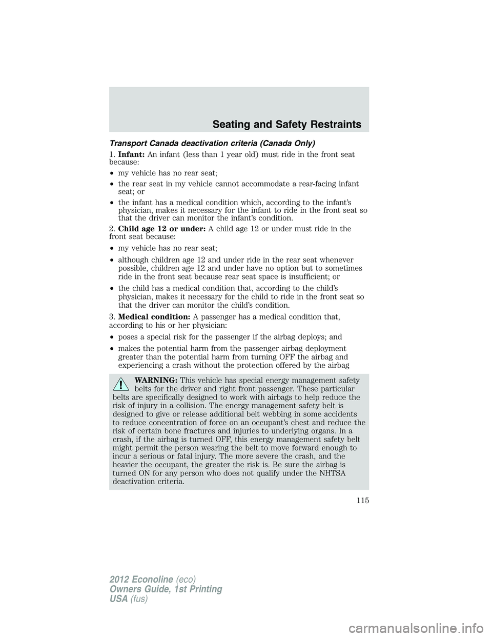FORD E150 2012 Owners Manual Transport Canada deactivation criteria (Canada Only)
1.Infant:An infant (less than 1 year old) must ride in the front seat
because:
•my vehicle has no rear seat;
•the rear seat in my vehicle canno FORD E150 2012 Owners Manual Transport Canada deactivation criteria (Canada Only)
1.Infant:An infant (less than 1 year old) must ride in the front seat
because:
•my vehicle has no rear seat;
•the rear seat in my vehicle canno