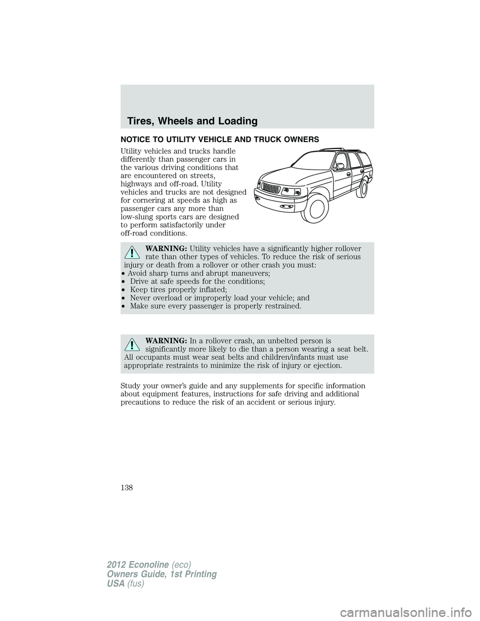 FORD E150 2012 Owners Manual NOTICE TO UTILITY VEHICLE AND TRUCK OWNERS
Utility vehicles and trucks handle
differently than passenger cars in
the various driving conditions that
are encountered on streets,
highways and off-road. FORD E150 2012 Owners Manual NOTICE TO UTILITY VEHICLE AND TRUCK OWNERS
Utility vehicles and trucks handle
differently than passenger cars in
the various driving conditions that
are encountered on streets,
highways and off-road.