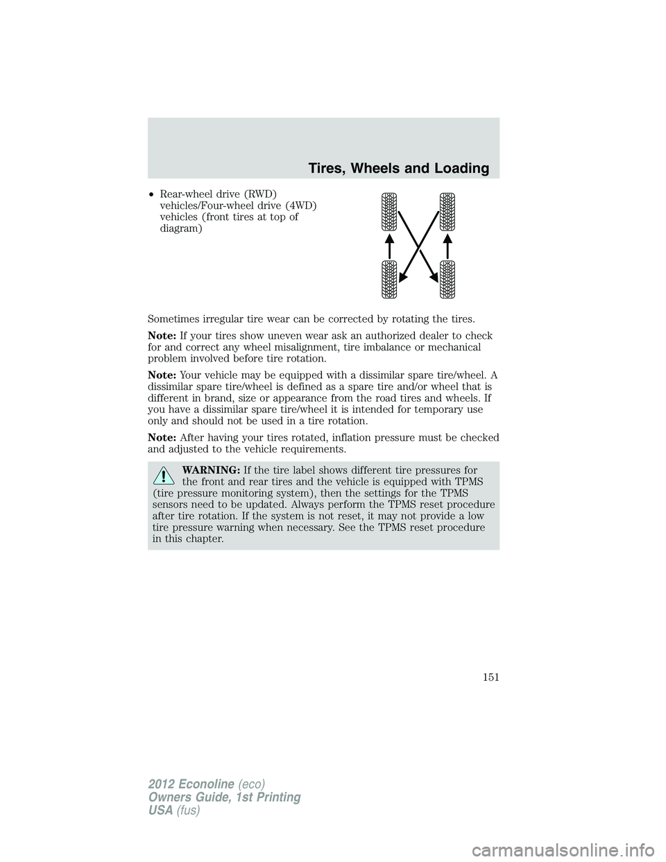 FORD E150 2012  Owners Manual •Rear-wheel drive (RWD)
vehicles/Four-wheel drive (4WD)
vehicles (front tires at top of
diagram)
Sometimes irregular tire wear can be corrected by rotating the tires.
Note:If your tires show uneven 