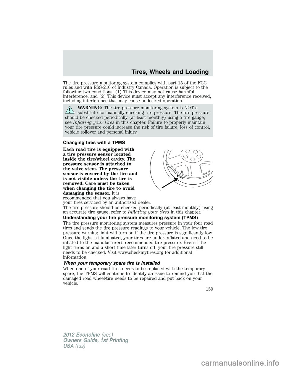 FORD E150 2012  Owners Manual The tire pressure monitoring system complies with part 15 of the FCC
rules and with RSS-210 of Industry Canada. Operation is subject to the
following two conditions: (1) This device may not cause harm