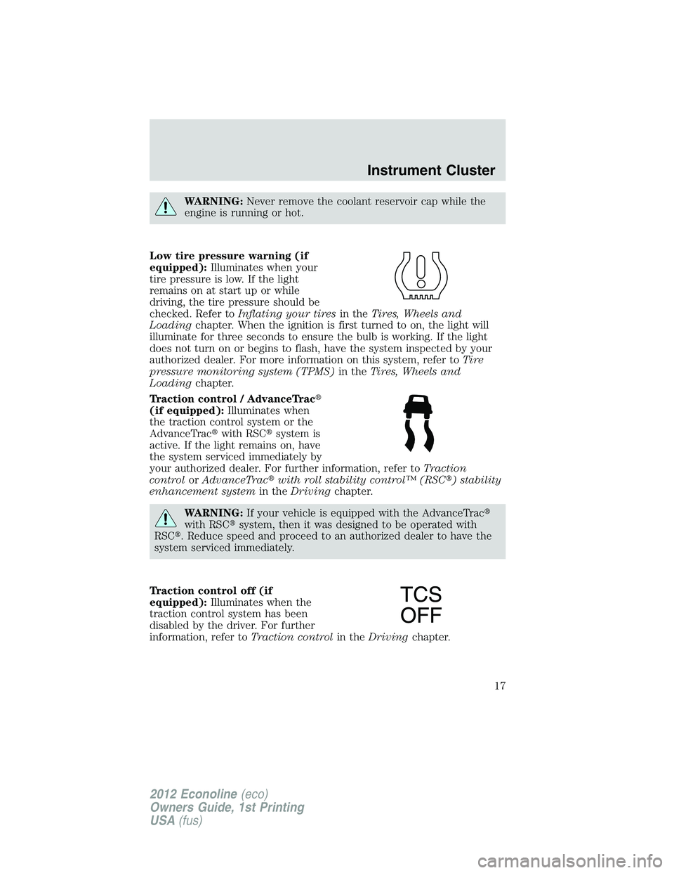 FORD E150 2012  Owners Manual WARNING:Never remove the coolant reservoir cap while the
engine is running or hot.
Low tire pressure warning (if
equipped):Illuminates when your
tire pressure is low. If the light
remains on at start 