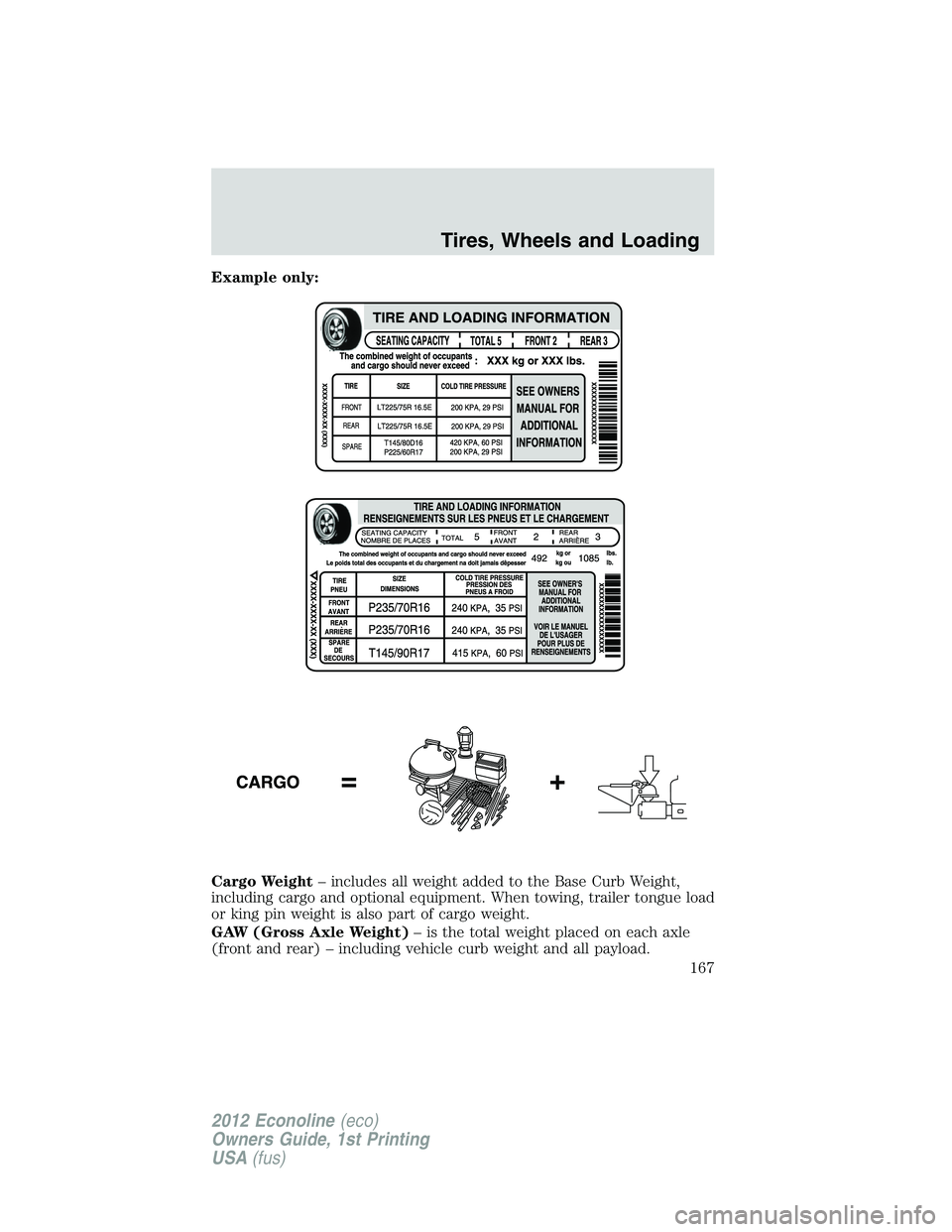 FORD E150 2012 Owners Manual Example only:
Cargo Weight– includes all weight added to the Base Curb Weight,
including cargo and optional equipment. When towing, trailer tongue load
or king pin weight is also part of cargo weigh FORD E150 2012 Owners Manual Example only:
Cargo Weight– includes all weight added to the Base Curb Weight,
including cargo and optional equipment. When towing, trailer tongue load
or king pin weight is also part of cargo weigh