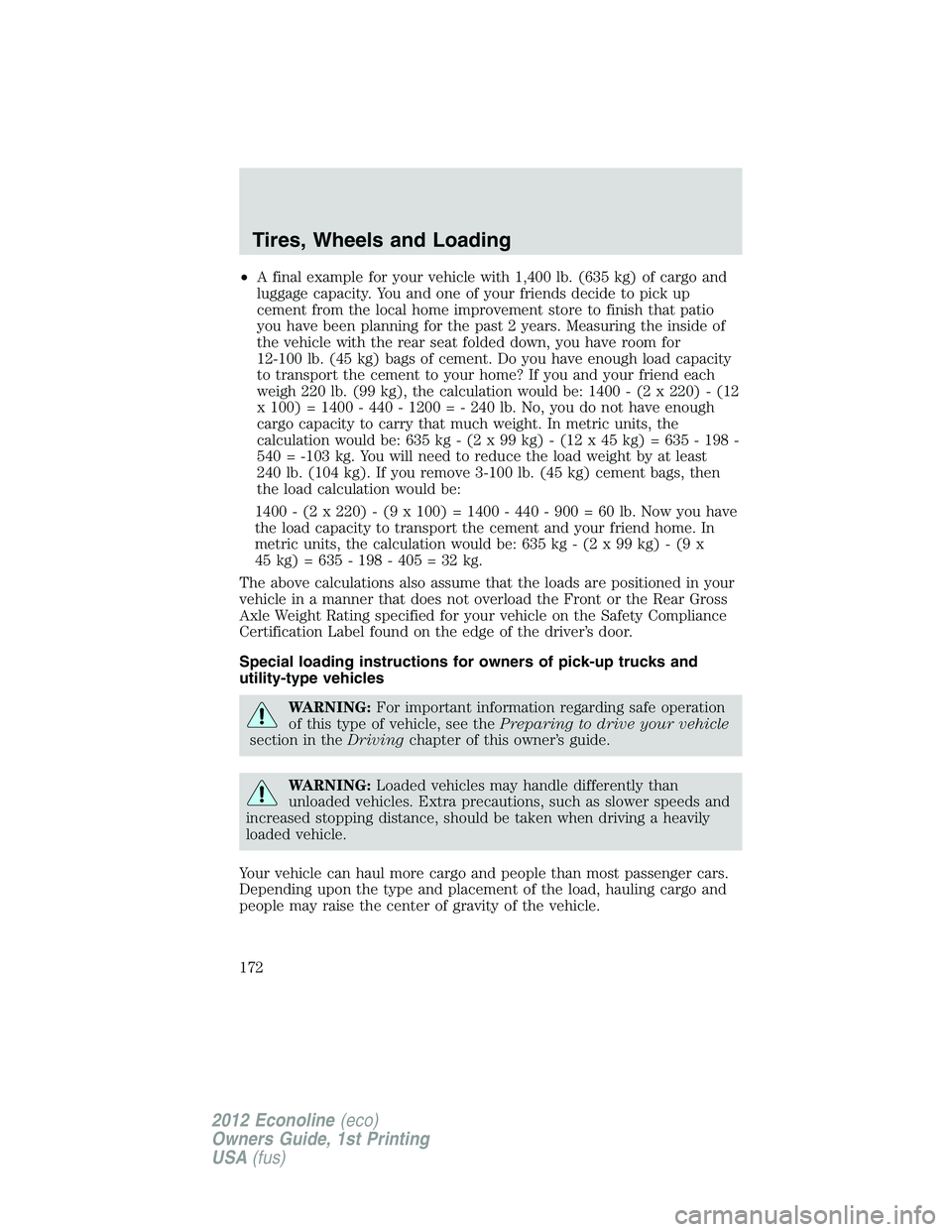 FORD E150 2012 Owners Manual •A final example for your vehicle with 1,400 lb. (635 kg) of cargo and
luggage capacity. You and one of your friends decide to pick up
cement from the local home improvement store to finish that pat FORD E150 2012 Owners Manual •A final example for your vehicle with 1,400 lb. (635 kg) of cargo and
luggage capacity. You and one of your friends decide to pick up
cement from the local home improvement store to finish that pat